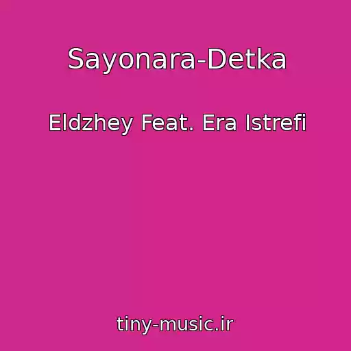 کاور آهنگ Sayonara-Detka از Eldzhey Feat. Era Istrefi