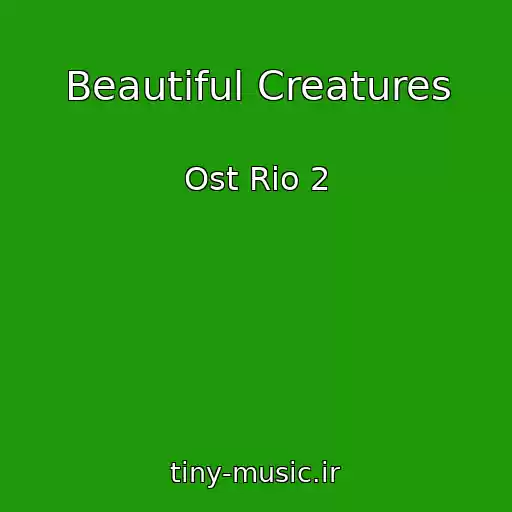 کاور آهنگ Beautiful Creatures از Ost Rio 2