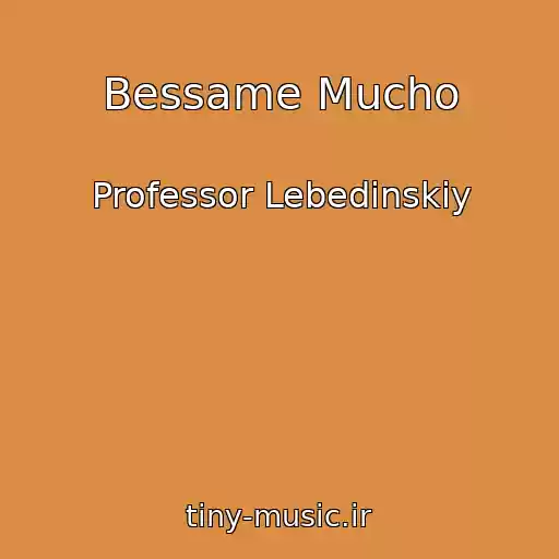 کاور آهنگ Bessame Mucho از Professor Lebedinskiy