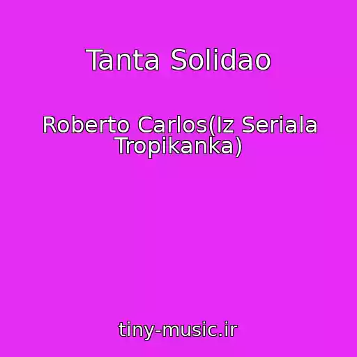 کاور آهنگ Tanta Solidao از Roberto Carlos(Iz Seriala Tropikanka)