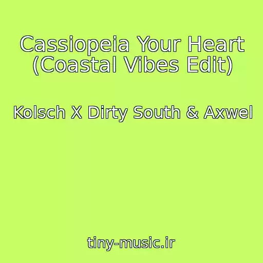 کاور آهنگ Cassiopeia Your Heart (Coastal Vibes Edit) از Kolsch X Dirty South & Axwel