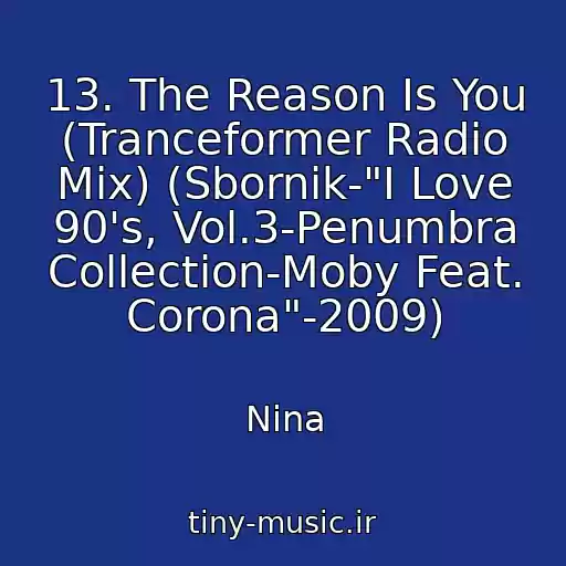 کاور آهنگ 13. The Reason Is You (Tranceformer Radio Mix) (Sbornik-"I Love 90's, Vol.3-Penumbra Collection-Moby Feat. Corona"-2009) از Nina