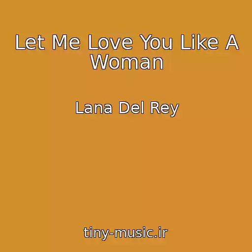 کاور آهنگ Let Me Love You Like A Woman از Lana Del Rey