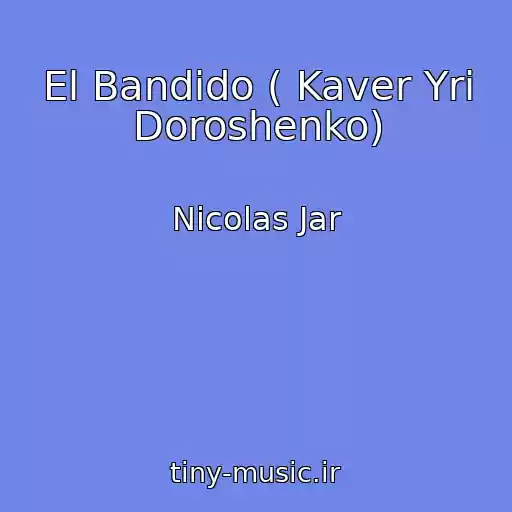 کاور آهنگ El Bandido ( Kaver Yri Doroshenko) از Nicolas Jar