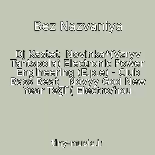 کاور آهنگ Bez Nazvaniya از Dj Kastet  Novinka*(Vzryv Tantspola) Electronic Power Engineering (E.p.e) - Club Bass Beat__Novyy God New Year Tegi ( Electro/hou