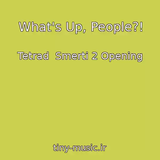 کاور آهنگ What's Up, People?! از Tetrad  Smerti 2 Opening