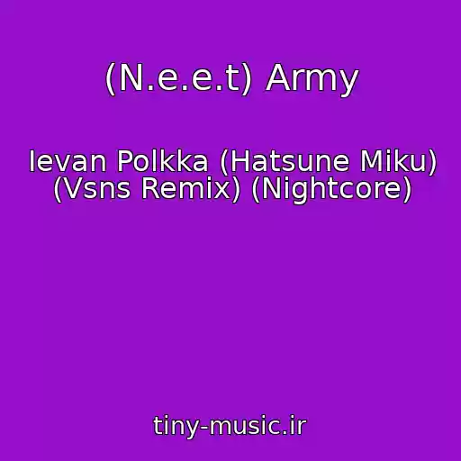 کاور آهنگ (N.e.e.t) Army از Ievan Polkka (Hatsune Miku) (Vsns Remix) (Nightcore)