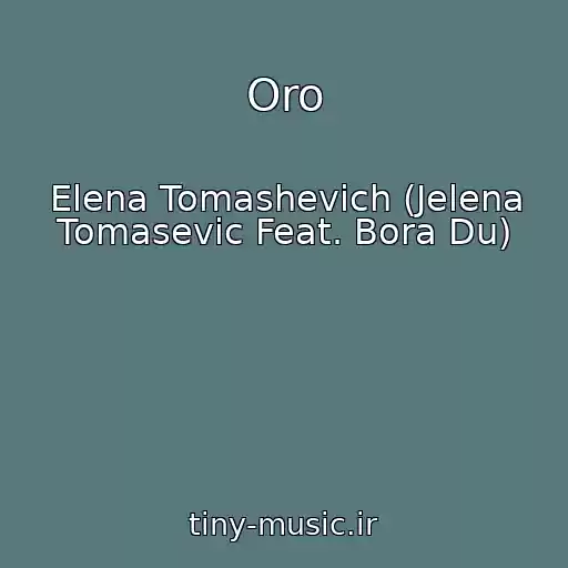 کاور آهنگ Oro از Elena Tomashevich (Jelena Tomasevic Feat. Bora Du)