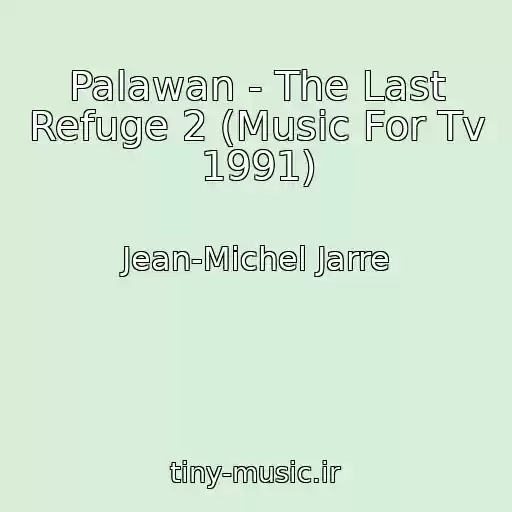کاور آهنگ Palawan - The Last Refuge 2 (Music For Tv 1991) از Jean-Michel Jarre