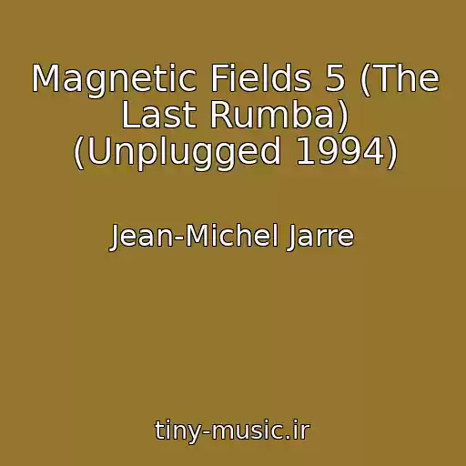 کاور آهنگ Magnetic Fields 5 (The Last Rumba) (Unplugged 1994) از Jean-Michel Jarre