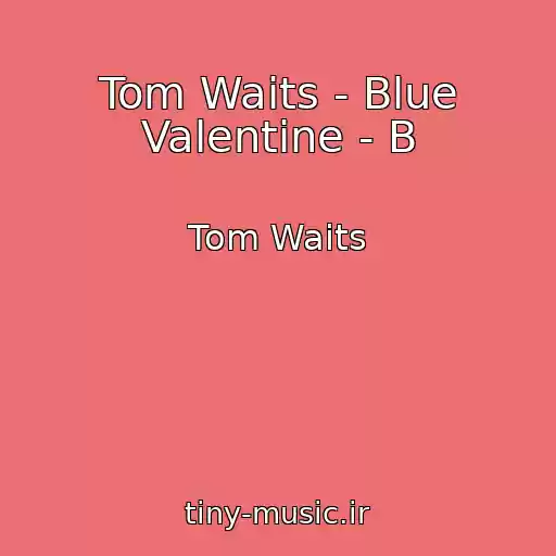 کاور آهنگ Tom Waits - Blue Valentine - B از Tom Waits