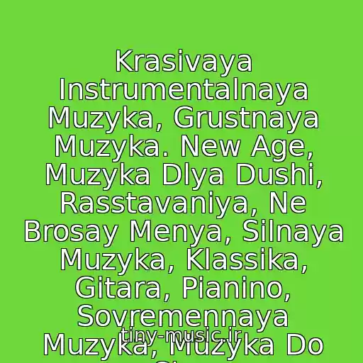 کاور آهنگ Krasivaya Instrumentalnaya Muzyka, Grustnaya Muzyka. New Age, Muzyka Dlya Dushi, Rasstavaniya, Ne Brosay Menya, Silnaya Muzyka, Klassika, Gitara, Pianino, Sovremennaya Muzyka, Muzyka Do Slez از ღღ ♫♫♫ ღღ Muzyka Serdtsa ღღ ♫♫♫ ღღ