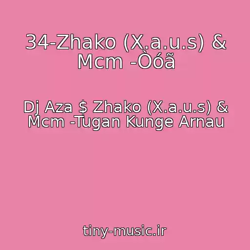 کاور آهنگ 34-Zhako (X.a.u.s) & Mcm -Òóã از Dj Aza $ Zhako (X.a.u.s) & Mcm -Tugan Kunge Arnau