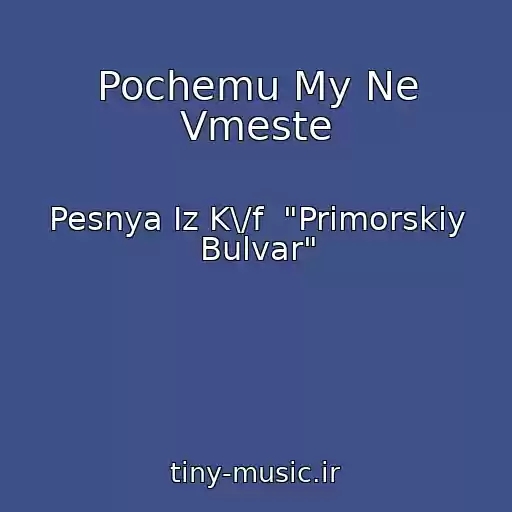 کاور آهنگ Pochemu My Ne Vmeste از Pesnya Iz K\/f  "Primorskiy Bulvar"
