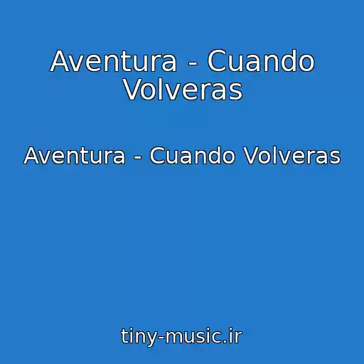 کاور آهنگ Aventura - Cuando Volveras از Aventura - Cuando Volveras
