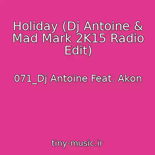 کاور آهنگ Holiday (Dj Antoine & Mad Mark 2K15 Radio Edit) از 071_Dj Antoine Feat. Akon