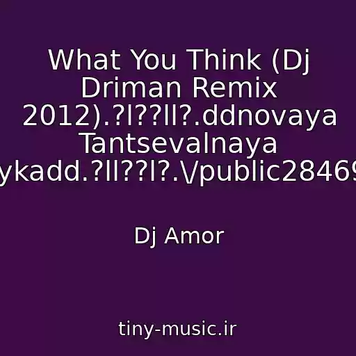 کاور آهنگ What You Think (Dj Driman Remix 2012).?l??ll?.ddnovaya Tantsevalnaya Muzykadd.?ll??l?.\/public28469067 از Dj Amor