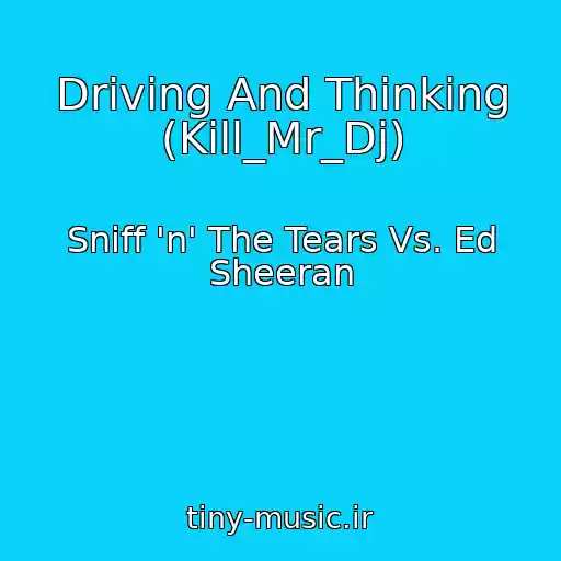 کاور آهنگ Driving And Thinking (Kill_Mr_Dj) از Sniff 'n' The Tears Vs. Ed Sheeran