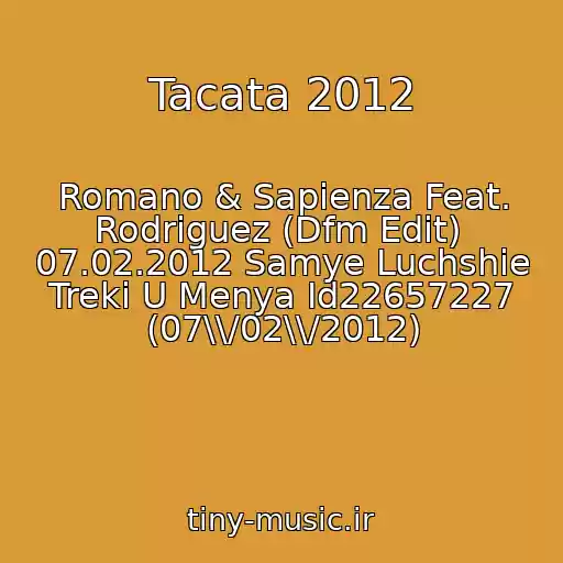 کاور آهنگ Tacata 2012 از Romano & Sapienza Feat. Rodriguez (Dfm Edit)  07.02.2012 Samye Luchshie Treki U Menya Id22657227 (07\\/02\\/2012)