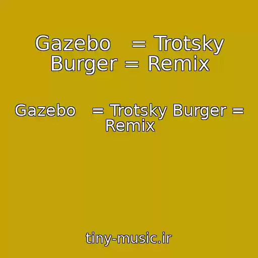 کاور آهنگ Gazebo   = Trotsky Burger = Remix از Gazebo   = Trotsky Burger = Remix