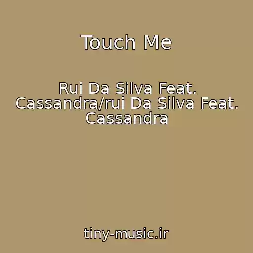 کاور آهنگ Touch Me از Rui Da Silva Feat. Cassandra/rui Da Silva Feat. Cassandra
