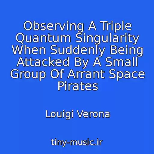 کاور آهنگ Observing A Triple Quantum Singularity When Suddenly Being Attacked By A Small Group Of Arrant Space Pirates از Louigi Verona