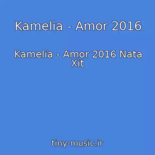کاور آهنگ Kamelia - Amor 2016 از Kamelia - Amor 2016 Nata Xit