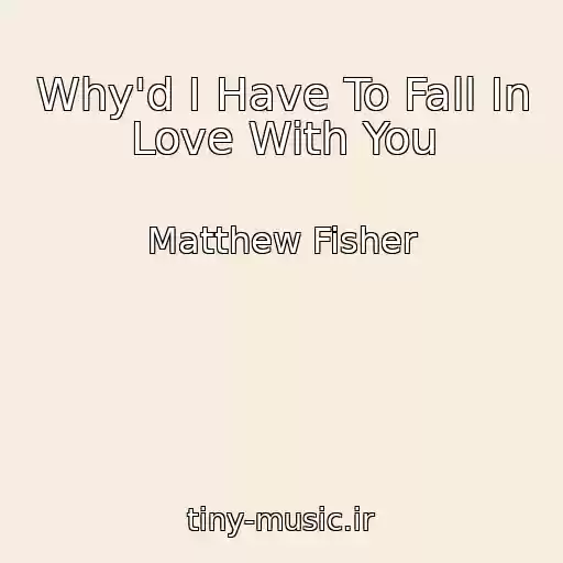 کاور آهنگ Why'd I Have To Fall In Love With You از Matthew Fisher