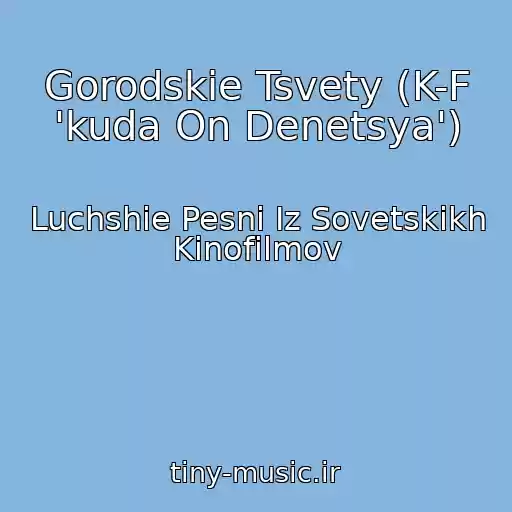 کاور آهنگ Gorodskie Tsvety (K-F 'kuda On Denetsya') از Luchshie Pesni Iz Sovetskikh Kinofilmov
