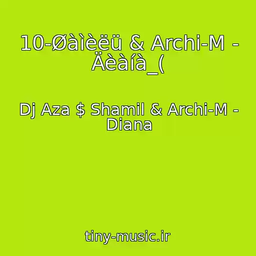 کاور آهنگ 10-Øàìèëü & Archi-M - Äèàíà_( از Dj Aza $ Shamil & Archi-M - Diana