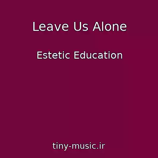 کاور آهنگ Leave Us Alone از Estetic Education