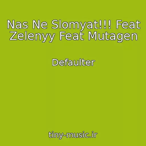 کاور آهنگ Nas Ne Slomyat!!! Feat Zelenyy Feat Mutagen از Defaulter