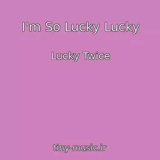 کاور آهنگ I'm So Lucky Lucky از Lucky Twice