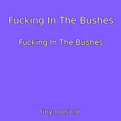 کاور آهنگ Fucking In The Bushes از Fucking In The Bushes