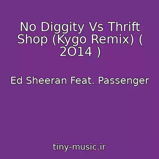 کاور آهنگ No Diggity Vs Thrift Shop (Kygo Remix) ( 2O14 ) از Ed Sheeran Feat. Passenger