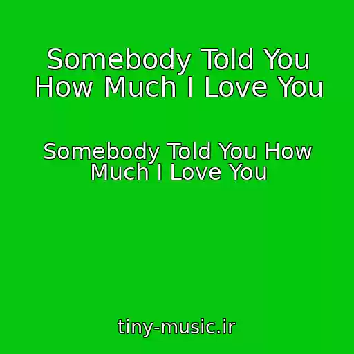 کاور آهنگ Somebody Told You How Much I Love You از Somebody Told You How Much I Love You