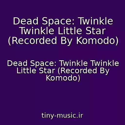 کاور آهنگ Dead Space: Twinkle Twinkle Little Star (Recorded By Komodo) از Dead Space: Twinkle Twinkle Little Star (Recorded By Komodo)
