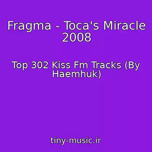 کاور آهنگ Fragma - Toca's Miracle 2008 از Top 302 Kiss Fm Tracks (By Haemhuk)