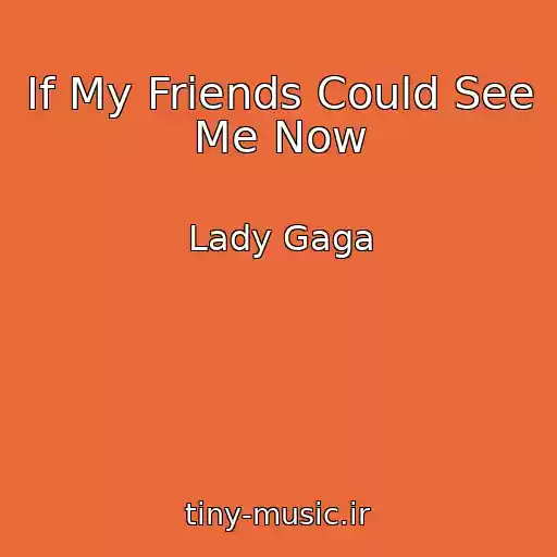کاور آهنگ If My Friends Could See Me Now از Lady Gaga