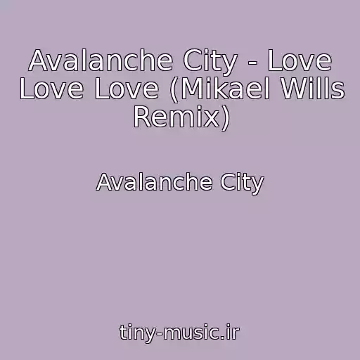 کاور آهنگ Avalanche City - Love Love Love (Mikael Wills Remix) از Avalanche City
