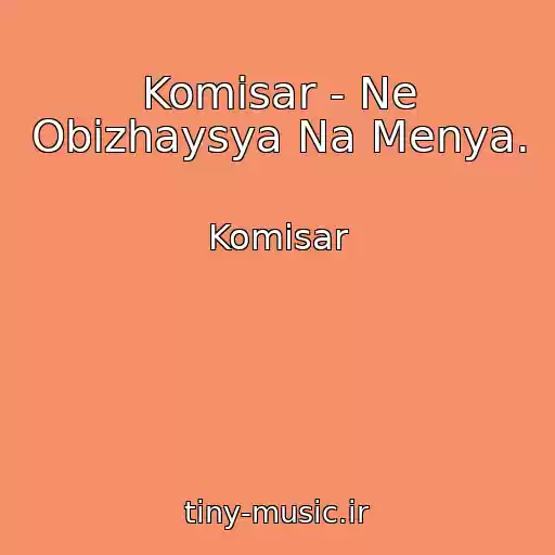 کاور آهنگ Komisar - Ne Obizhaysya Na Menya. از Komisar