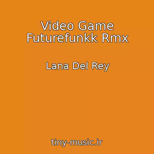 کاور آهنگ Video Game Futurefunkk Rmx از Lana Del Rey