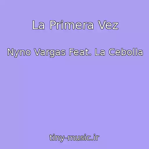 کاور آهنگ La Primera Vez از Nyno Vargas Feat. La Cebolla