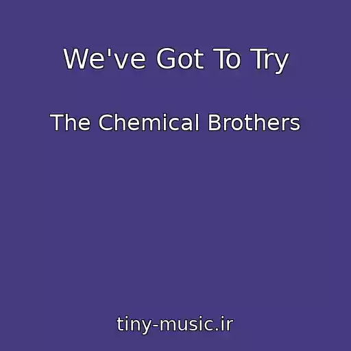 کاور آهنگ We've Got To Try از The Chemical Brothers
