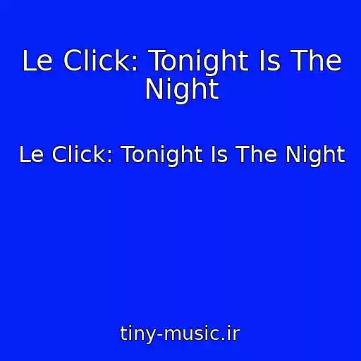 کاور آهنگ Le Click: Tonight Is The Night از Le Click: Tonight Is The Night