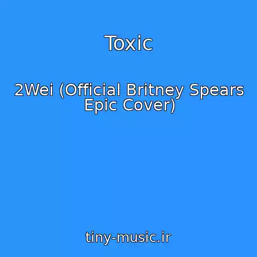 کاور آهنگ Toxic از 2Wei (Official Britney Spears Epic Cover)