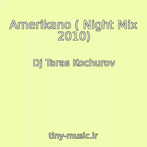 کاور آهنگ Amerikano ( Night Mix 2010) از Dj Taras Kochurov