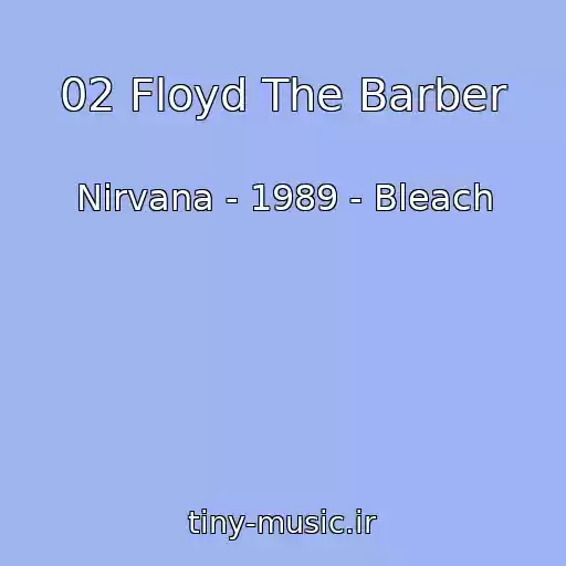 کاور آهنگ 02 Floyd The Barber از Nirvana - 1989 - Bleach