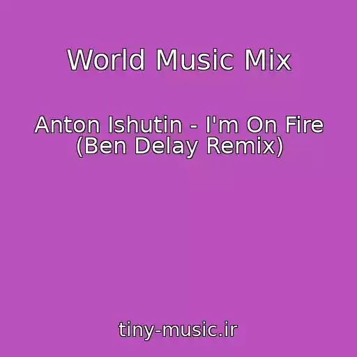 کاور آهنگ World Music Mix از Anton Ishutin - I'm On Fire (Ben Delay Remix)