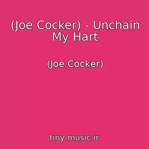 کاور آهنگ (Joe Cocker) - Unchain My Hart از (Joe Cocker)